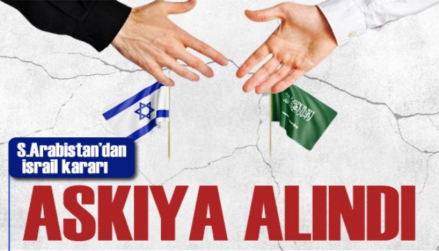 Suudi Arabistan'dan İsrail tepkisi: Askıya alındı