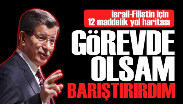 Davutoğlu İsrail-Filistin savaşı için yol haritasını paylaştı: Görevde olsam araya girerdim