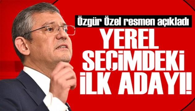 Özgür Özel yerel seçimlerdeki ilk adayını resmen açıkladı!