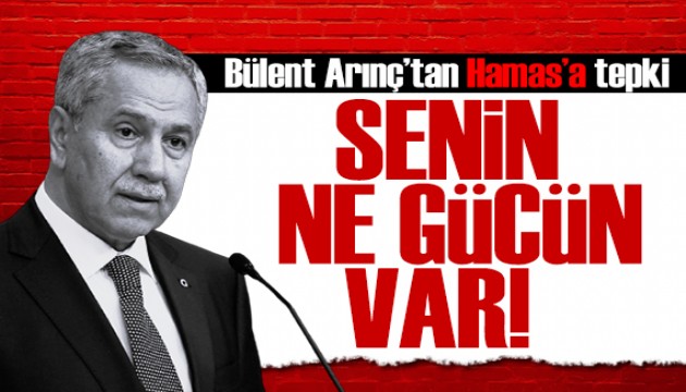 Bülent Arınç'tan Hamas'a tepki: Senin ne gücün var?