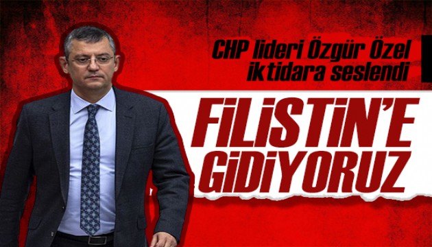 CHP lideri Özgür Özel'den Filistin mesajı: İlk fırsatta gideceğiz