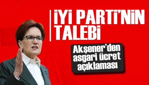 Akşener'den asgari ücret açıklaması: İYİ Parti'nin talebi!