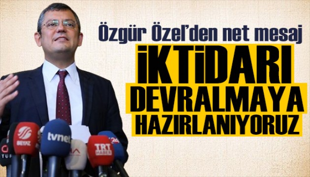 Özgür Özel'den net mesaj: İktidarı devralmaya hazırlanıyoruz