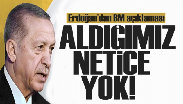 Erdoğan'dan dikkat çeken BM mesajı: Aldığımız bir netice yok