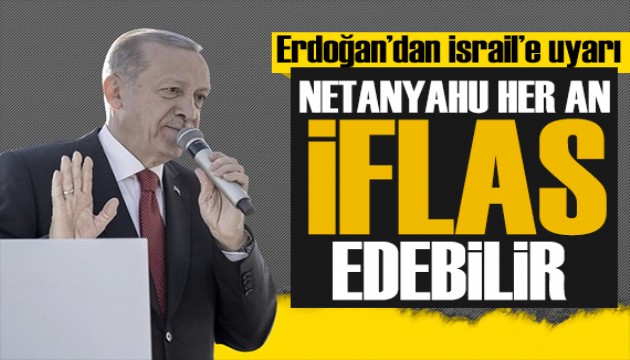 Erdoğan'dan İsrail'e sert uyarı: Netanyahu iflas edebilir