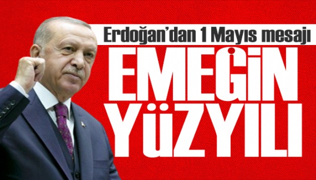 Erdoğan'dan 1 Mayıs mesajı: Türkiye'yi daha güçlü yarınlara taşıyacağız