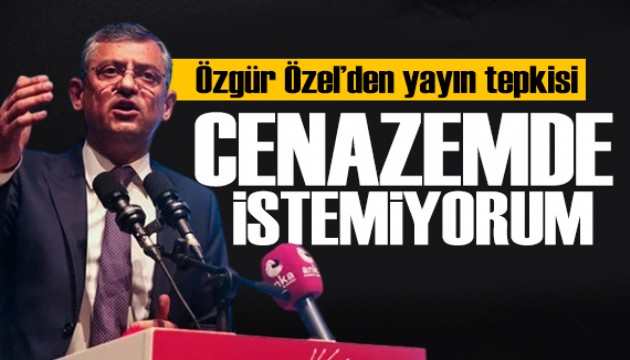 Özgür Özel'den taraflı yayın tepkisi: Cenazemde istemiyorum!