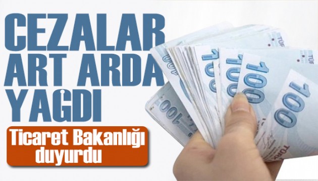 Ticaret Bakanlığı açıkladı: Cezalar peş peşe yağdı