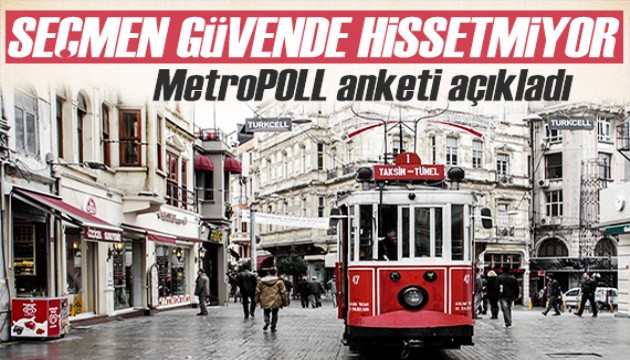 Türkiye güvenli mi? MetroPOLL anketi açıkladı: Seçmenler umutsuz