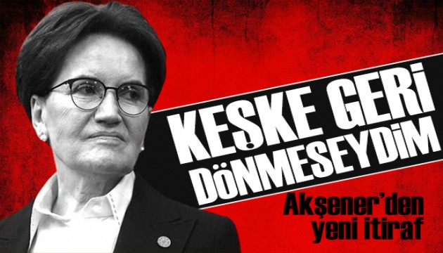 Akşener'den 6'lı masa için bir itiraf daha: Şimdiki aklım olsa dönmezdim