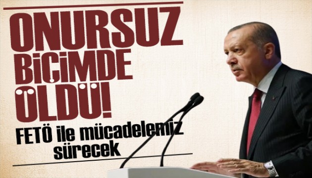 Erdoğan'dan FETÖ açıklaması: Onursuz bir biçimde öldü!