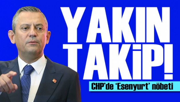 CHP'de Esenyurt nöbeti! Özgür Özel açıkladı: Yakından takip edilecek