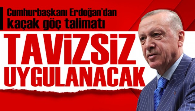 Erdoğan'dan kaçak göç talimatı: Tavizsiz uygulanacak