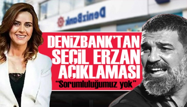 DenizBank'tan Seçil Erzan açıklaması: Sorumluluğumuz yok