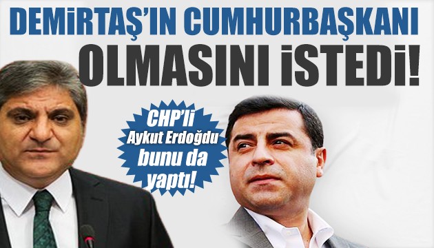 CHP'li Aykut Erdoğdu bunu da yaptı: Demirtaş'ın Cumhurbaşkanı olmasını istedi!