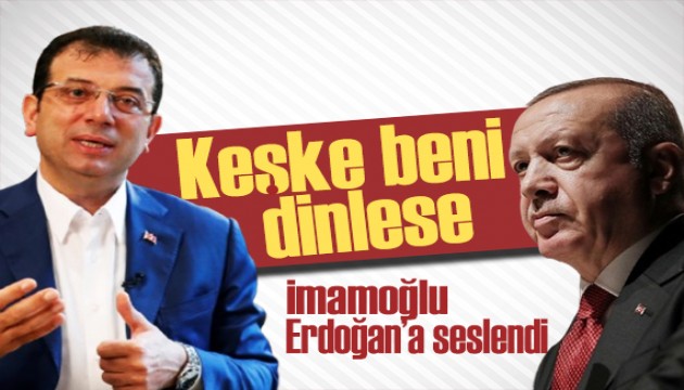 İmamoğlu Erdoğan'a seslendi: Keşke beni dinlese