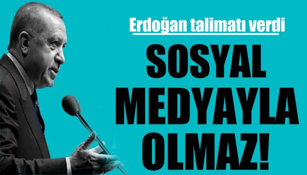 Erdoğan talimatı verdi: Sosyal medyayla olmaz