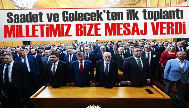 Saadet ve Gelecek'ten ilk toplantı: Milletimiz bize de mesaj verdi