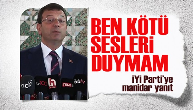 İmamoğlu'ndan İYİ Parti'ye yanıt: Kötü sesleri duymam