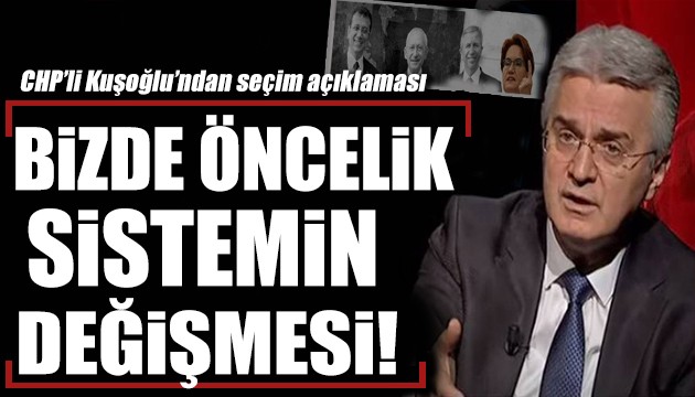 CHP'li Bülent Kuşoğlu: Bizde öncelik sistemin değişmesidir!