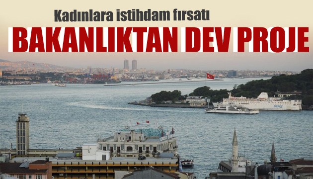 Bakanlıktan dev proje: Kadınlara istihdam fırsatı