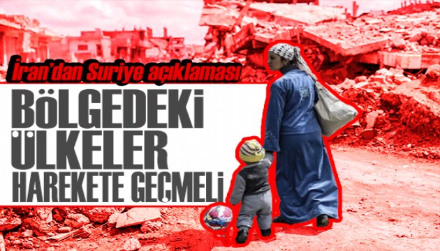 İran'dan Suriye açıklaması: Bölge ülkeler harekete geçmeli