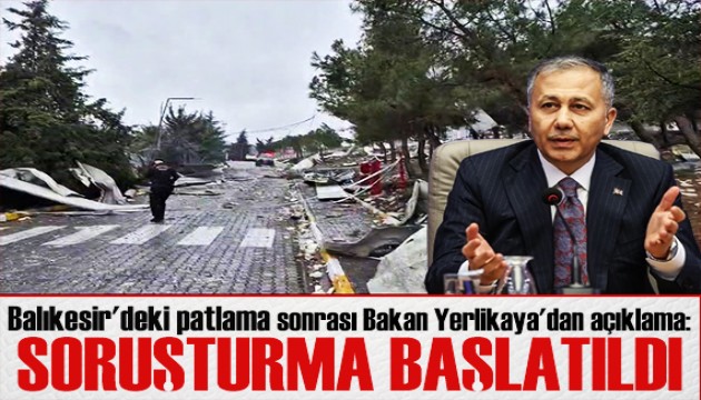 Balıkesir'de patlama! Bakan Yerlikaya'dan açıklama: Soruşturma başlatıldı