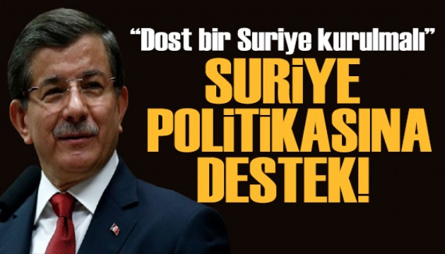 Davutoğlu'ndan Suriye politikasına destek: Dost bir Suriye kurulmalı