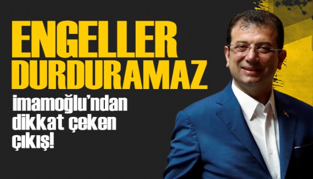 İmamoğlu'ndan dikkat çeken çıkış: Engeller bizi durduramaz