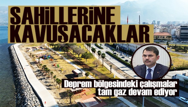 Bakan Kurum deprem bölgesi çalışmalarına tam gaz devam ediyor: İskenderunlular sahillerine kavuşacak