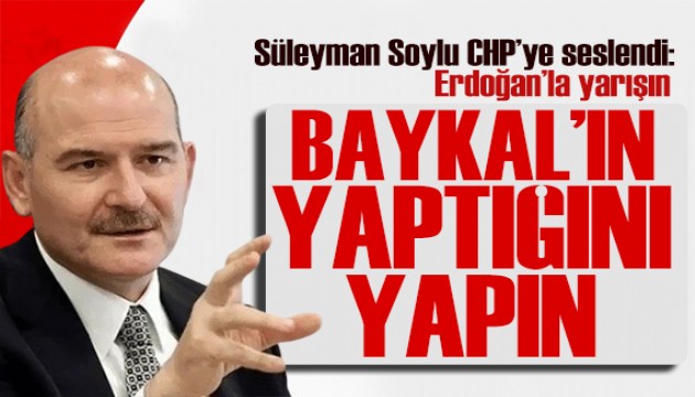 Süleyman Soylu'dan CHP'ye çağrı: Deniz Baykal'ın yaptığını yapın ve Erdoğan'ın önünü açın