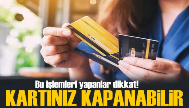 Kredi kartı kullananlar dikkat! Kartınız kapanabilir