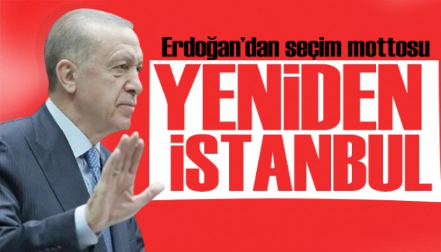 Erdoğan'dan seçim mesajı: Yeniden İstanbul!