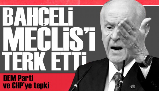 CHP ve DEM Parti'ye tepki! MHP lideri Bahçeli Meclis'ten ayrıldı