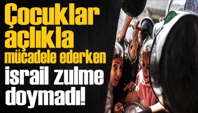 Çocuklar açlıkla mücadele ederken, İsrail zulme doymadı!