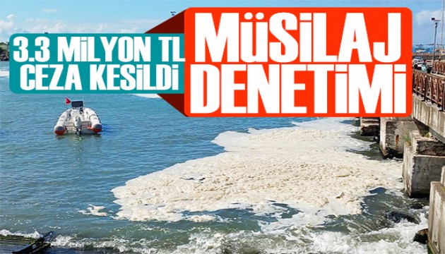 Müsilaj denetimleri sürüyor! 3.3 milyon TL ceza kesildi