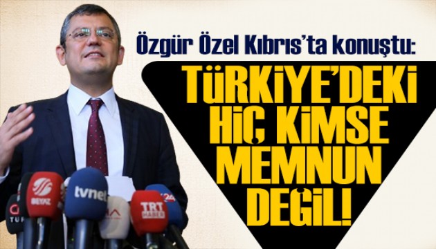 Özgür Özel KKTC'de: Türkiye'deki hiç kimse memnun değil