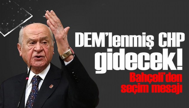 Bahçeli'den yerel seçim mesajı: DEM'lenmiş CHP gidecek