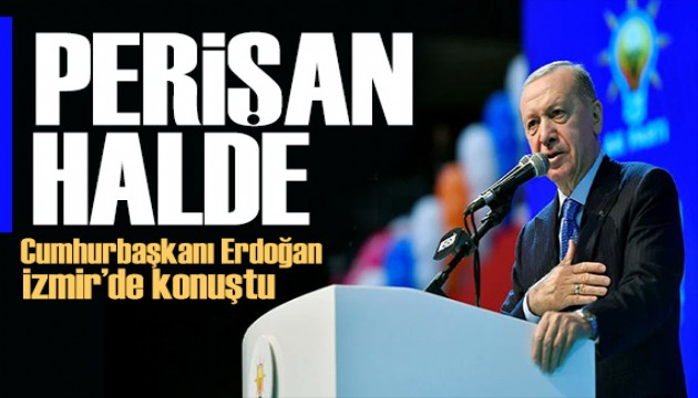 Erdoğan İzmir'de konuştu: Sokaklar perişan halde