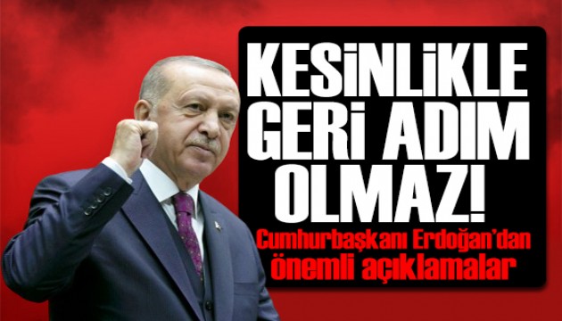 Cumhurbaşkanı Erdoğan'dan dikkat çeken açıklamalar: Geri adım yok!