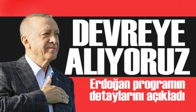 Cumhurbaşkanı Erdoğan programın detaylarını açıkladı: Devreye alıyoruz