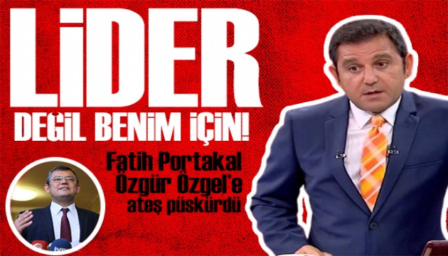 Fatih Portakal Özgür Özel'i topa tuttu: Benim gözümde lider değil