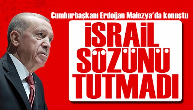 Erdoğan Malezya'da konuştu: İsrail verdiği sözü tutmadı