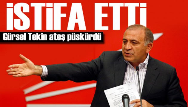 Gürsel Tekin ateş püskürdü: İstifa ediyorum!