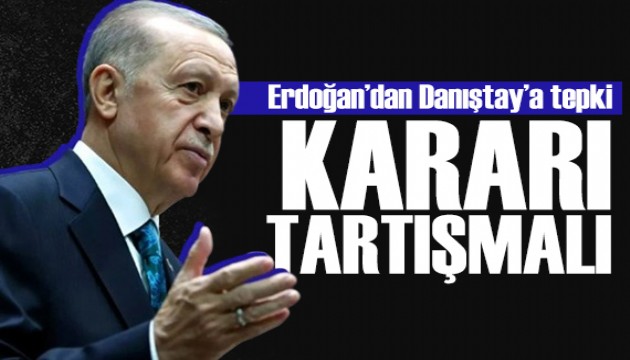 Erdoğan'dan Danıştay'a tepki: Kararı tartışmalı!