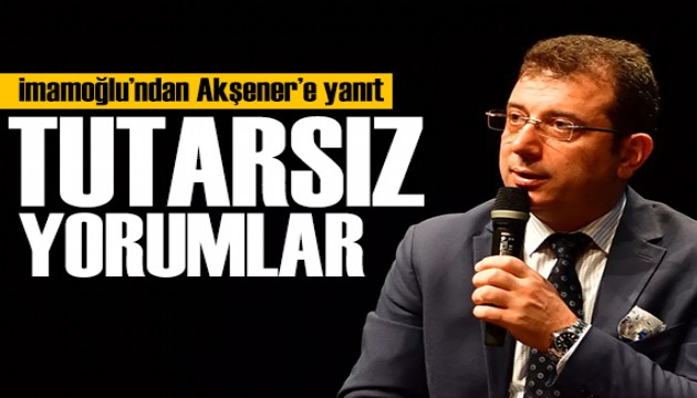 İmamoğlu'ndan Akşener'e yanıt: Tutarsız yorumlar yapılacaktır