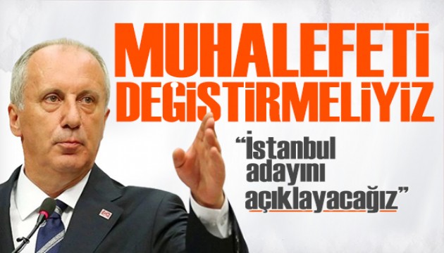 Muharrem İnce'den seçim çıkışı: Muhalefeti değiştirmeliyiz