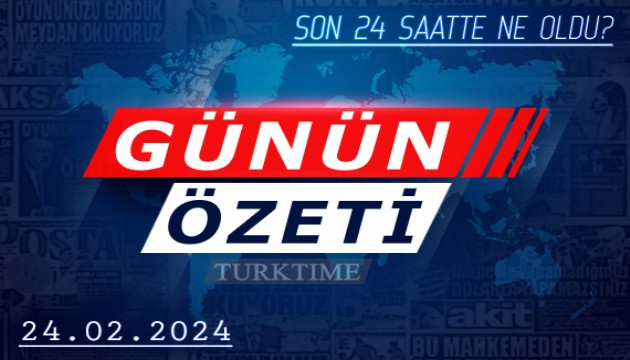 24 Şubat 2024 Turktime Günün Özeti