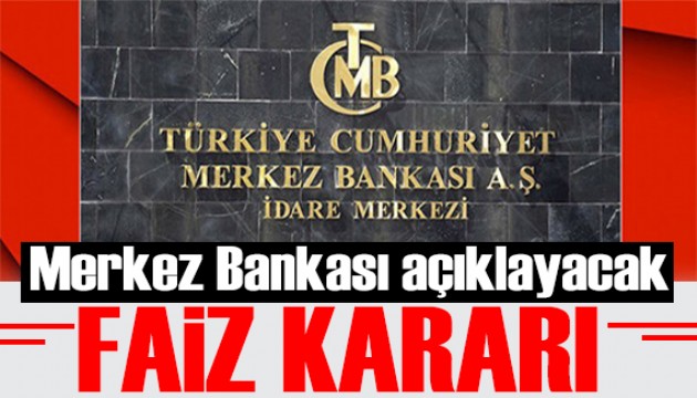 Gözler Merkez Bankası'nda! Faiz kararı belli olacak