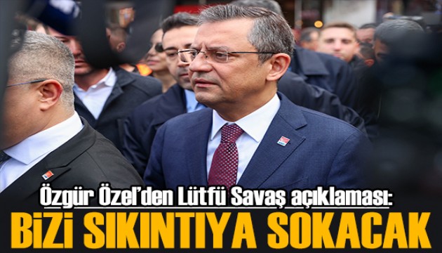 Özgür Özel'den Lütfü Savaş açıklaması: Bizi sıkıntıya sokacak